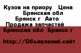 Кузов на приору › Цена ­ 10 - Брянская обл., Брянск г. Авто » Продажа запчастей   . Брянская обл.,Брянск г.